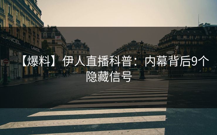 【爆料】伊人直播科普：内幕背后9个隐藏信号